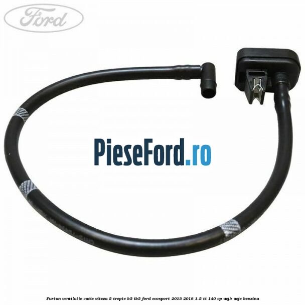 Furtun ventilatie cutie viteza 5 trepte B5/IB5 Ford EcoSport 2013-2018 1.5 Ti 140 cp UEJB, UEJE benzina