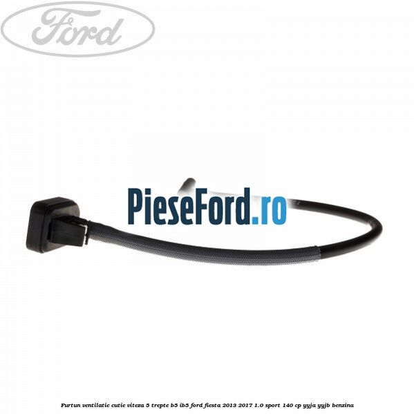 Furtun ventilatie cutie viteza 5 trepte B5/IB5 Ford Fiesta 2013-2017 1.0 Sport 140 cp YYJA, YYJB benzina