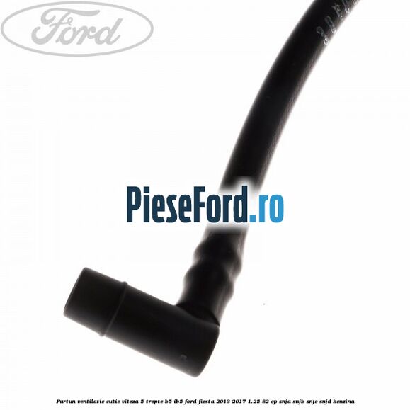 Furtun ventilatie cutie viteza 5 trepte B5/IB5 Ford Fiesta 2013-2017 1.25 82 cp SNJA, SNJB, SNJC, SNJD benzina