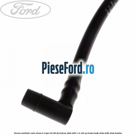 Furtun ventilatie cutie viteza 5 trepte B5/IB5 Ford Focus 2004-2007 1.6 100 cp HWDA, HWDB, SHDA, SHDB, SHDC benzina