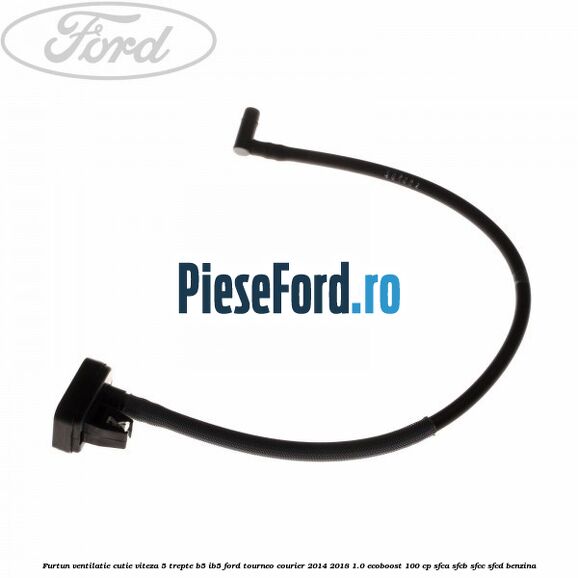 Furtun ventilatie cutie viteza 5 trepte B5/IB5 Ford Tourneo Courier 2014-2018 1.0 EcoBoost 100 cp SFCA, SFCB, SFCC, SFCD benzina