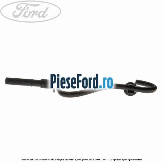 Furtun ventilatie cutie viteza 6 trepte automata Ford Focus 2014-2018 1.6 Ti 105 cp IQDA, IQDB, IQDC benzina