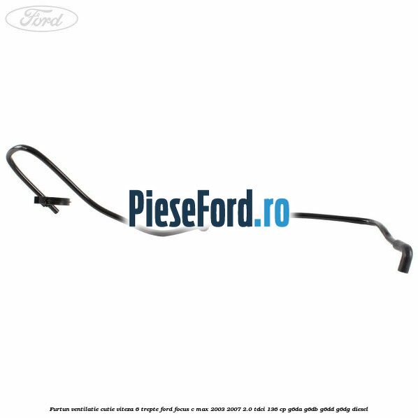 Furtun ventilatie cutie viteza 6 trepte Ford Focus C-Max 2003-2007 2.0 TDCi 136 cp G6DA, G6DB, G6DD, G6DG diesel