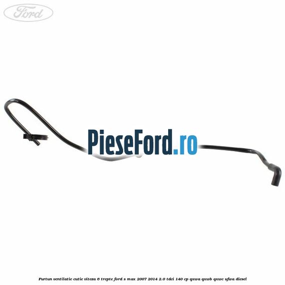 Furtun ventilatie cutie viteza 6 trepte Ford S-Max 2007-2014 2.0 TDCi 140 cp QXWA, QXWB, QXWC, UFWA diesel