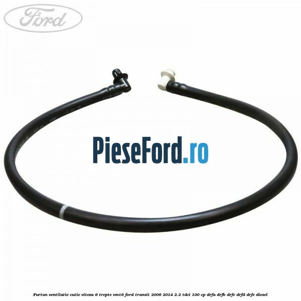 Furtun ventilatie cutie viteza 6 trepte VMT6 Ford Transit 2006-2014 2.2 TDCi 100 cp DRFA, DRFB, DRFC, DRFD, DRFE diesel