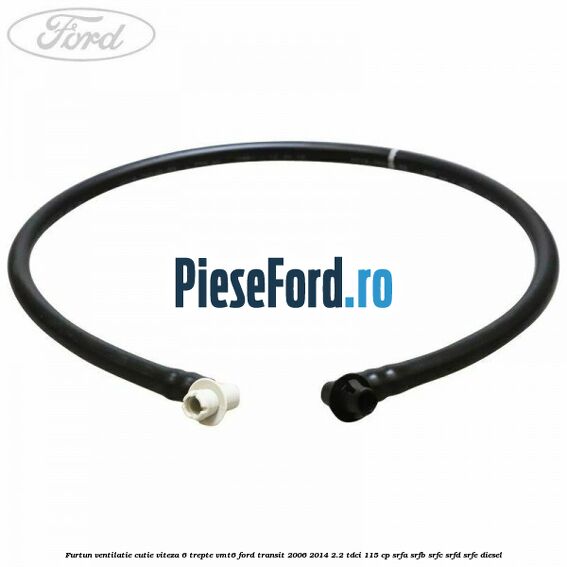 Furtun ventilatie cutie viteza 6 trepte VMT6 Ford Transit 2006-2014 2.2 TDCi 115 cp SRFA, SRFB, SRFC, SRFD, SRFE diesel