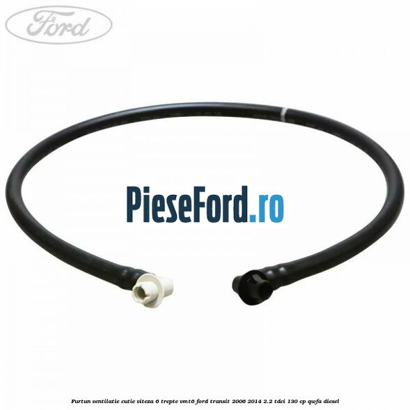 Furtun ventilatie cutie viteza 6 trepte VMT6 Ford Transit 2006-2014 2.2 TDCi 130 cp QWFA diesel