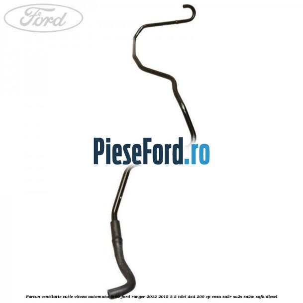 Furtun ventilatie cutie viteza automata 6R80 Ford Ranger 2012-2015 3.2 TDCi 4x4 200 cp ENSA, SA2R, SA2S, SA2W, SAFA diesel
