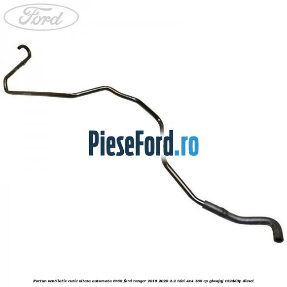 Furtun ventilatie cutie viteza automata 6R80 Ford Ranger 2016-2020 2.2 TDCi 4x4 160 cp Furtun ventilatie cutie viteza automata 6R80 Ford Ranger 2016-2020 2.2 TDCi 4x4 160 cp GBVAJQJ, T22DD0P diesel
