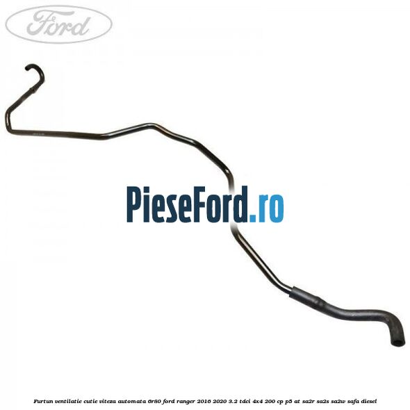 Furtun ventilatie cutie viteza automata 6R80 Ford Ranger 2016-2020 3.2 TDCi 4x4 200 cp P5-AT, SA2R, SA2S, SA2W, SAFA diesel