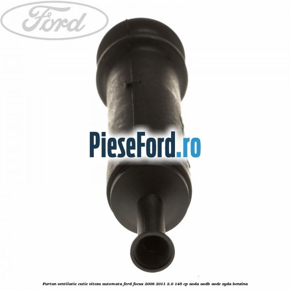 Furtun ventilatie cutie viteza automata Ford Focus 2008-2011 2.0 145 cp AODA, AODB, AODE, SYDA benzina