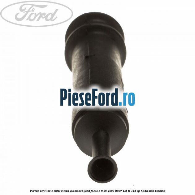 Furtun ventilatie cutie viteza automata Ford Focus C-Max 2003-2007 1.6 Ti 115 cp Furtun ventilatie cutie viteza automata Ford Focus C-Max 2003-2007 1.6 Ti 115 cp HXDA, SIDA benzina