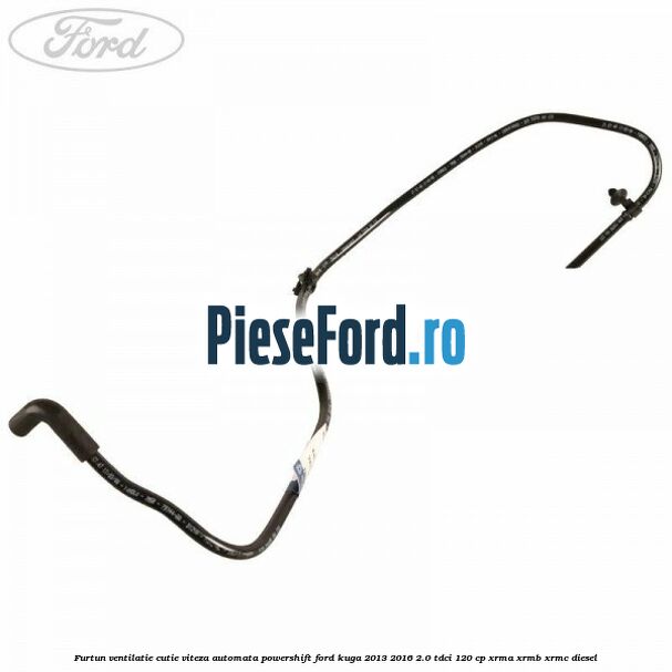 Furtun ventilatie cutie viteza automata Powershift Ford Kuga 2013-2016 2.0 TDCi 120 cp XRMA, XRMB, XRMC diesel