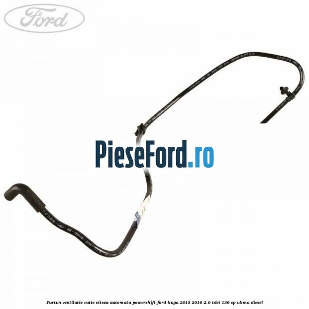 Furtun ventilatie cutie viteza automata Powershift Ford Kuga 2013-2016 2.0 TDCi 136 cp UKMA diesel