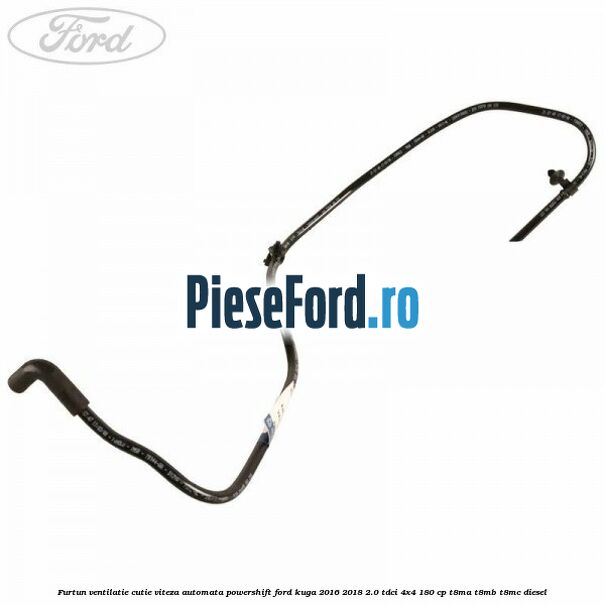 Furtun ventilatie cutie viteza automata Powershift Ford Kuga 2016-2018 2.0 TDCi 4x4 180 cp Furtun ventilatie cutie viteza automata Powershift Ford Kuga 2016-2018 2.0 TDCi 4x4 180 cp T8MA, T8MB, T8MC diesel