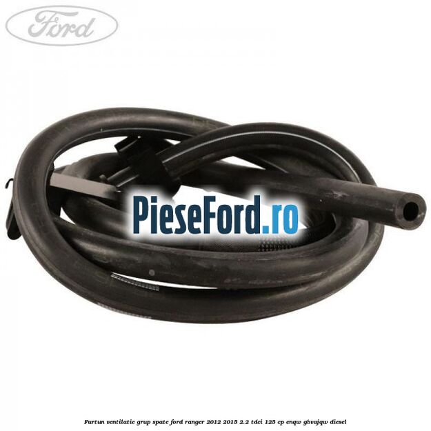 Furtun ventilatie grup spate Ford Ranger 2012-2015 2.2 TDCi 125 cp ENQW, GBVAJQW diesel