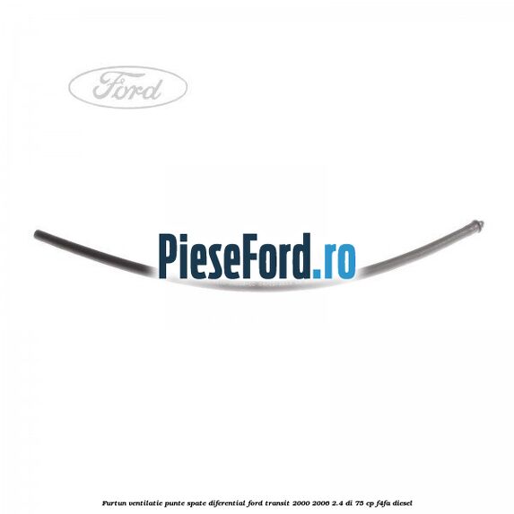 Furtun ventilatie punte spate diferential Ford Transit 2000-2006 2.4 DI 75 cp F4FA diesel
