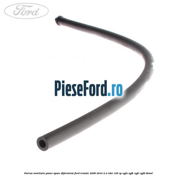 Furtun ventilatie punte spate diferential Ford Transit 2006-2014 2.2 TDCi 125 cp CYFA, CYFB, CYFC, CYFD diesel