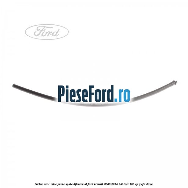 Furtun ventilatie punte spate diferential Ford Transit 2006-2014 2.2 TDCi 130 cp QWFA diesel