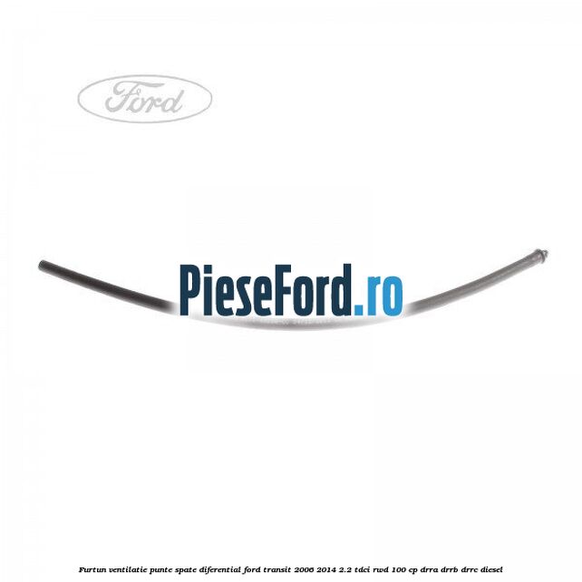 Furtun ventilatie punte spate diferential Ford Transit 2006-2014 2.2 TDCi RWD 100 cp DRRA, DRRB, DRRC diesel
