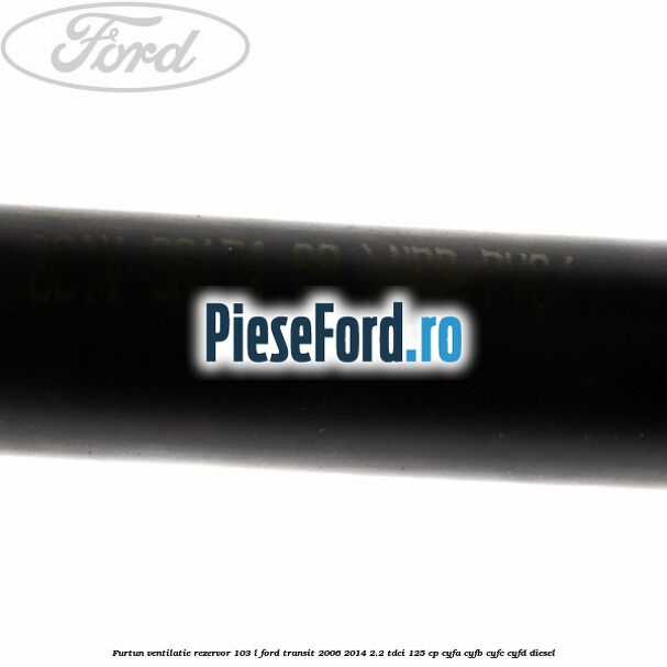 Furtun ventilatie rezervor 103 L Ford Transit 2006-2014 2.2 TDCi 125 cp CYFA, CYFB, CYFC, CYFD diesel