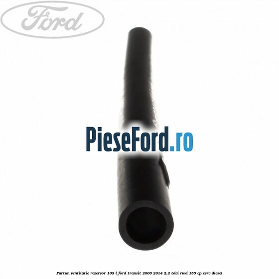 Furtun ventilatie rezervor 103 L Ford Transit 2006-2014 2.2 TDCi RWD 155 cp Furtun ventilatie rezervor 103 L Ford Transit 2006-2014 2.2 TDCi RWD 155 cp CVRC diesel