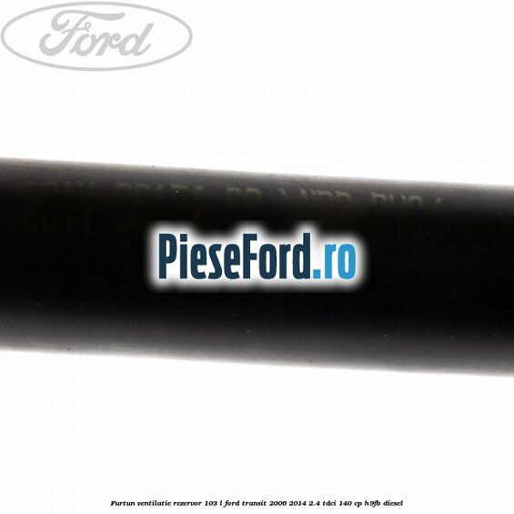 Furtun ventilatie rezervor 103 L Ford Transit 2006-2014 2.4 TDCi 140 cp Furtun ventilatie rezervor 103 L Ford Transit 2006-2014 2.4 TDCi 140 cp H9FB diesel