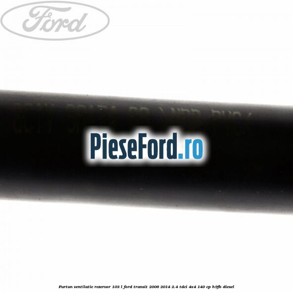 Furtun ventilatie rezervor 103 L Ford Transit 2006-2014 2.4 TDCi 4x4 140 cp Furtun ventilatie rezervor 103 L Ford Transit 2006-2014 2.4 TDCi 4x4 140 cp H9FB diesel