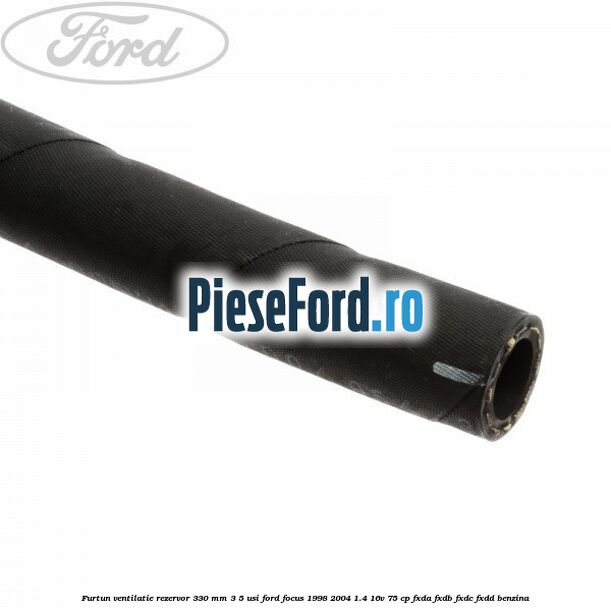 Furtun ventilatie rezervor 330 mm 3/5 usi Ford Focus 1998-2004 1.4 16V 75 cp FXDA, FXDB, FXDC, FXDD benzina