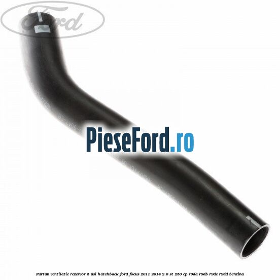 Furtun ventilatie rezervor 5 usi hatchback Ford Focus 2011-2014 2.0 ST 250 cp R9DA, R9DB, R9DC, R9DD benzina