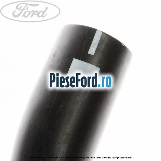 Furtun ventilatie rezervor 5 usi hatchback Ford Focus 2011-2014 2.0 TDCi 163 cp TXDB diesel
