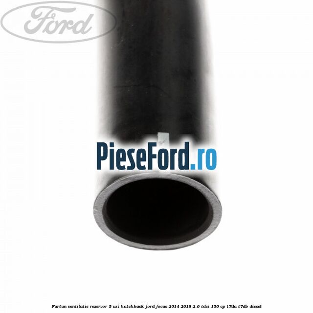 Furtun ventilatie rezervor 5 usi hatchback Ford Focus 2014-2018 2.0 TDCi 150 cp T7DA, T7DB diesel