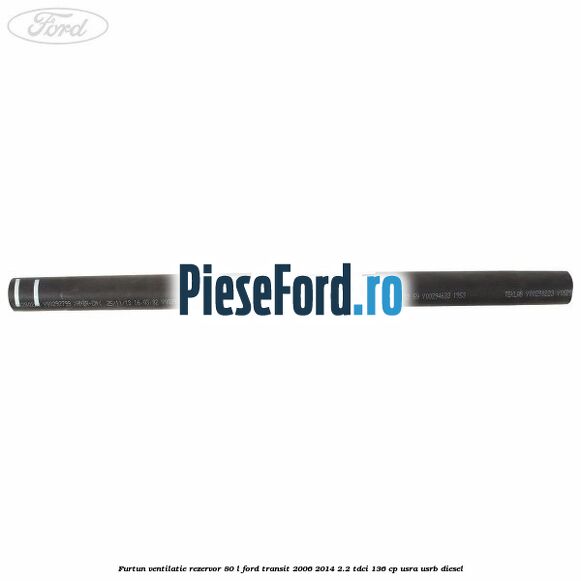 Furtun ventilatie rezervor 80 L Ford Transit 2006-2014 2.2 TDCi 136 cp Furtun ventilatie rezervor 80 L Ford Transit 2006-2014 2.2 TDCi 136 cp USRA, USRB diesel