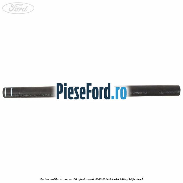 Furtun ventilatie rezervor 80 L Ford Transit 2006-2014 2.4 TDCi 140 cp Furtun ventilatie rezervor 80 L Ford Transit 2006-2014 2.4 TDCi 140 cp H9FB diesel