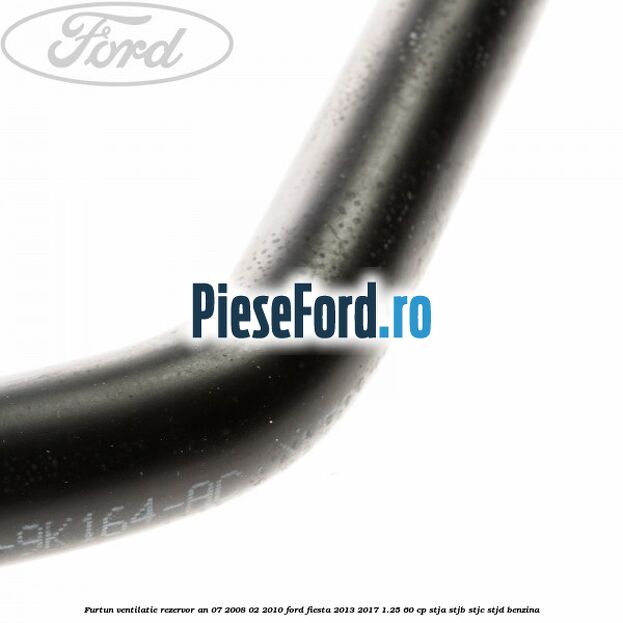Furtun ventilatie rezervor an 07/2008-02/2010 Ford Fiesta 2013-2017 1.25 60 cp STJA, STJB, STJC, STJD benzina