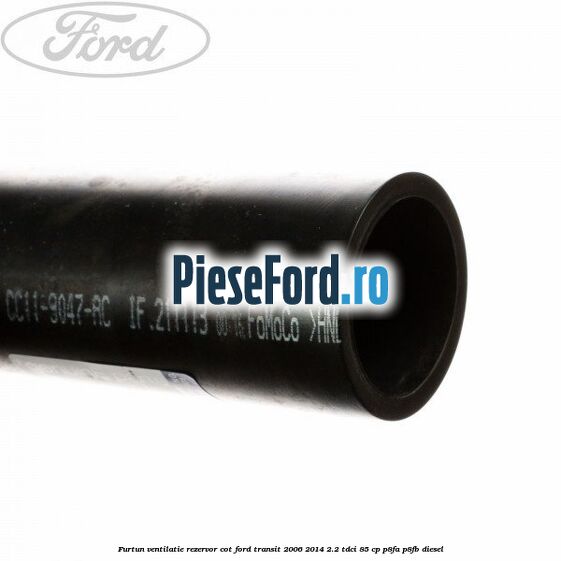 Furtun ventilatie rezervor cot Ford Transit 2006-2014 2.2 TDCi 85 cp P8FA, P8FB diesel