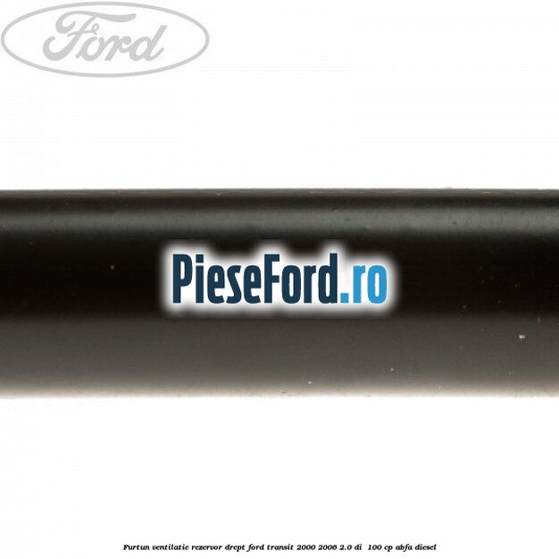 Furtun ventilatie rezervor drept Ford Transit 2000-2006 2.0 DI  100 cp ABFA diesel