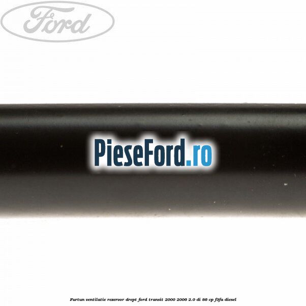 Furtun ventilatie rezervor drept Ford Transit 2000-2006 2.0 DI 86 cp F3FA diesel