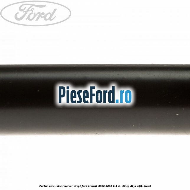 Furtun ventilatie rezervor drept Ford Transit 2000-2006 2.4 DI  90 cp D2FA, D2FB diesel