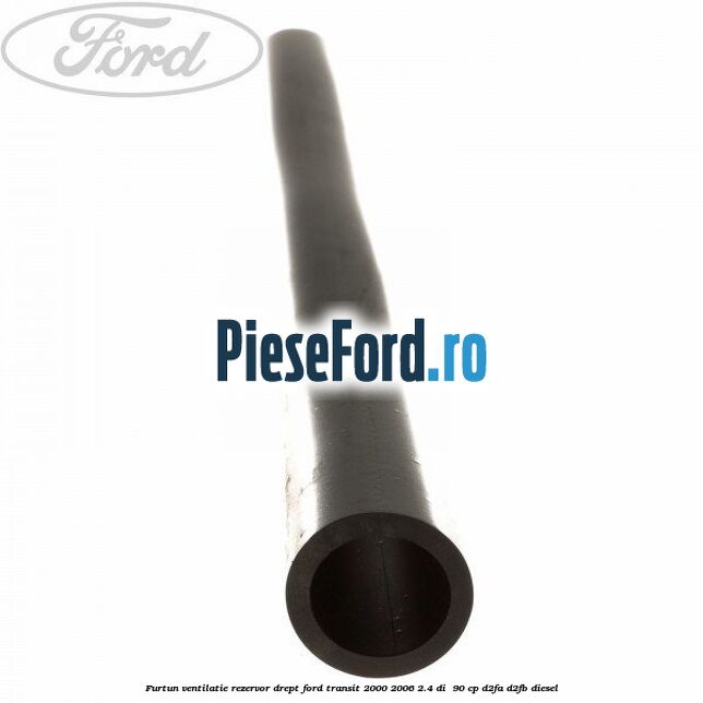 Furtun ventilatie rezervor drept Ford Transit 2000-2006 2.4 DI  90 cp D2FA, D2FB diesel