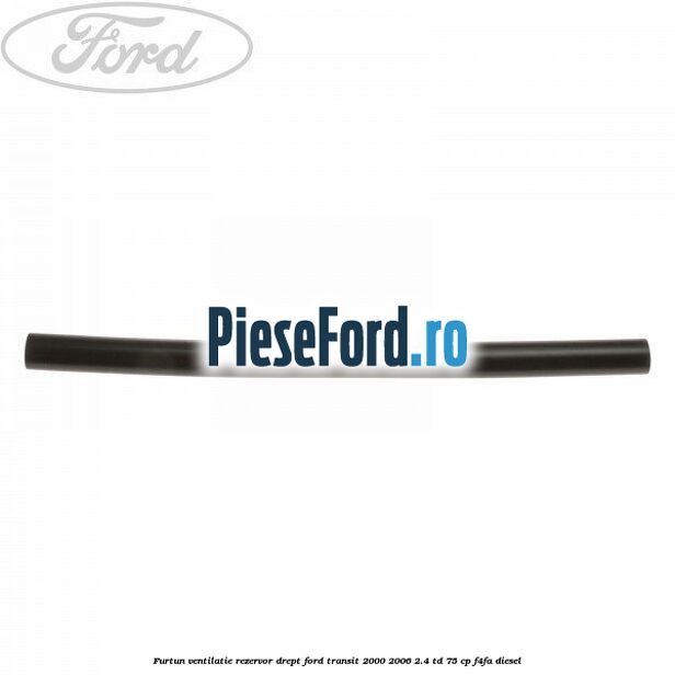 Furtun ventilatie rezervor drept Ford Transit 2000-2006 2.4 TD 75 cp F4FA diesel