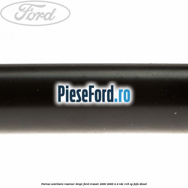 Furtun ventilatie rezervor drept Ford Transit 2000-2006 2.4 TDE 115 cp FXFA diesel