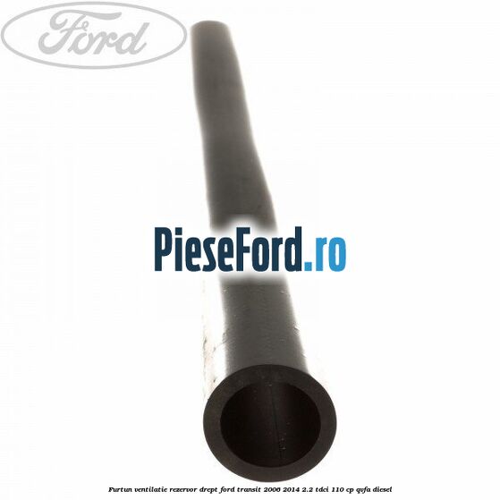 Furtun ventilatie rezervor drept Ford Transit 2006-2014 2.2 TDCi 110 cp QVFA diesel