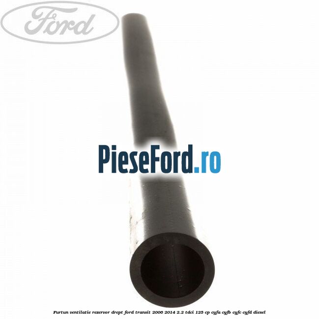Furtun ventilatie rezervor drept Ford Transit 2006-2014 2.2 TDCi 125 cp CYFA, CYFB, CYFC, CYFD diesel