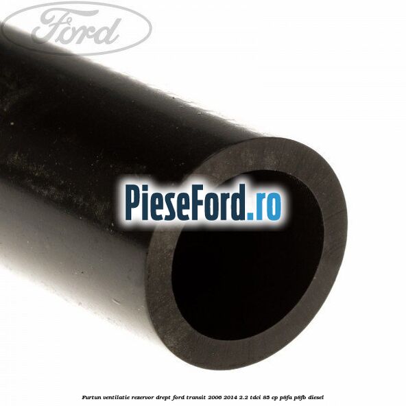 Furtun ventilatie rezervor drept Ford Transit 2006-2014 2.2 TDCi 85 cp Furtun ventilatie rezervor drept Ford Transit 2006-2014 2.2 TDCi 85 cp P8FA, P8FB diesel