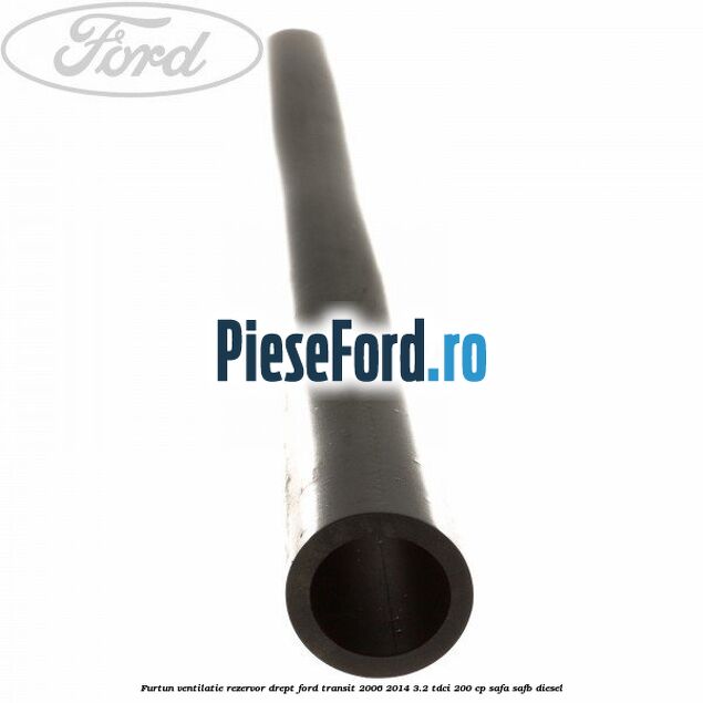 Furtun ventilatie rezervor drept Ford Transit 2006-2014 3.2 TDCi 200 cp SAFA, SAFB diesel