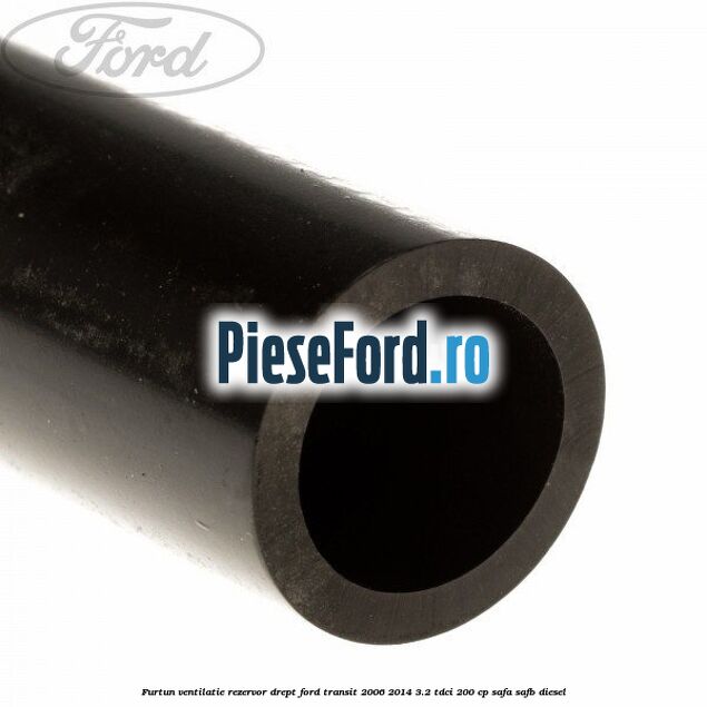 Furtun ventilatie rezervor drept Ford Transit 2006-2014 3.2 TDCi 200 cp SAFA, SAFB diesel