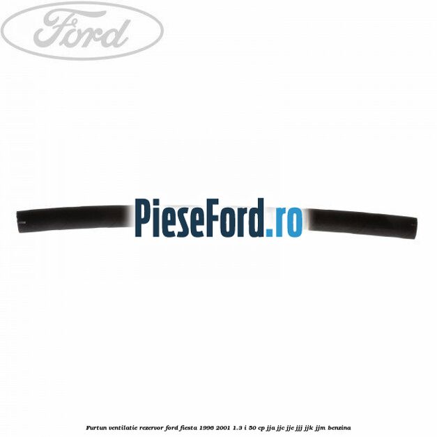Furtun ventilatie rezervor Ford Fiesta 1996-2001 1.3 i 50 cp JJA, JJC, JJE, JJJ, JJK, JJM benzina