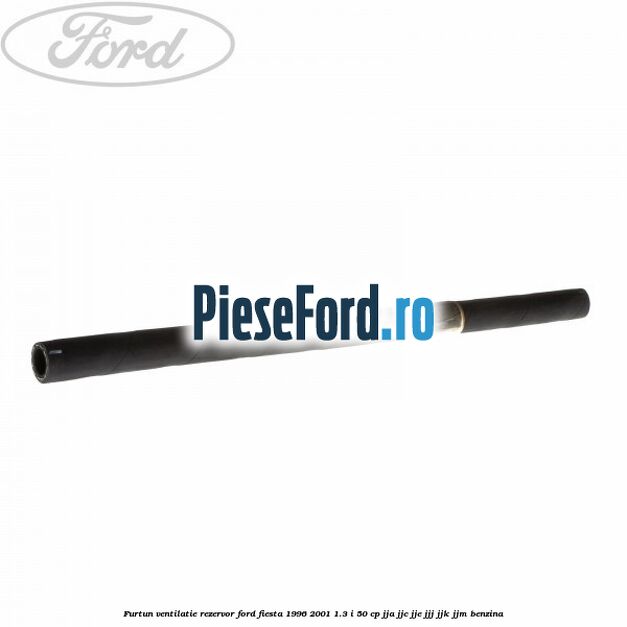 Furtun ventilatie rezervor Ford Fiesta 1996-2001 1.3 i 50 cp JJA, JJC, JJE, JJJ, JJK, JJM benzina