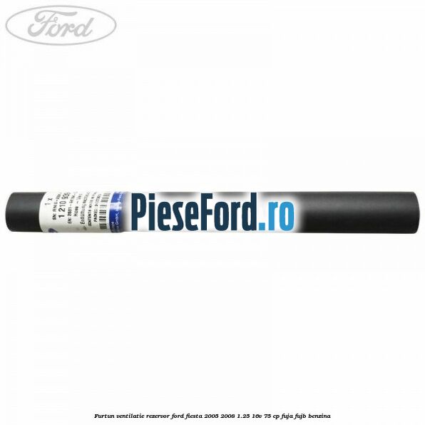 Furtun ventilatie rezervor Ford Fiesta 2005-2008 1.25 16V 75 cp FUJA, FUJB benzina